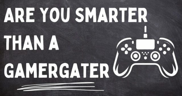 Are You Smarter Than a Gamergater
