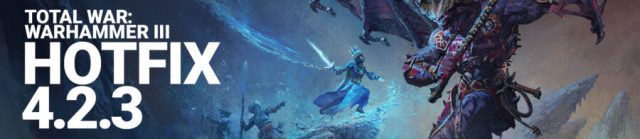 Total War: WARHAMMER III Update Patch Notes Hotfix 4.2.3 Apr 9